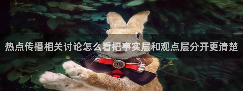 黑料今日资讯：热点传播相关讨论怎么看把事实层和观点层分开更清楚